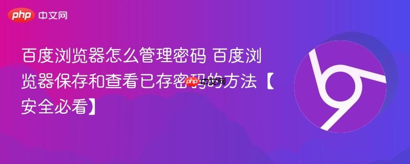 百度浏览器保存和查看已存密码的方法【安全必看】- 百度浏览器怎么管理密码