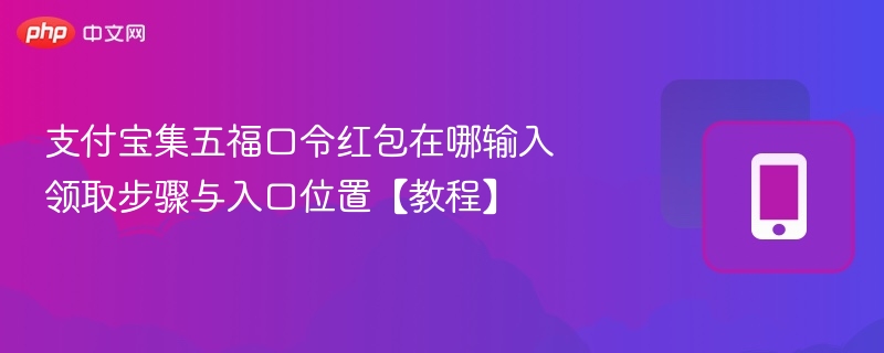 领取步骤与入口位置【教程】- 支付宝集五福口令红包在哪输入