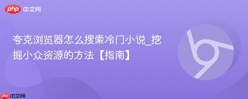 挖掘小众资源的方法【指南】- 夸克浏览器怎么搜索冷门小说