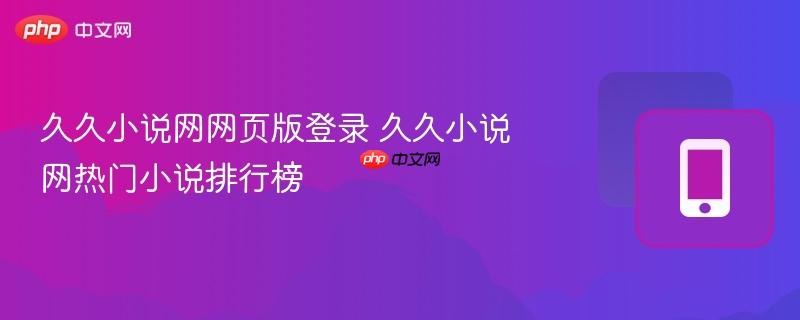 久久小说网热门小说排行榜- 久久小说网网页版登录
