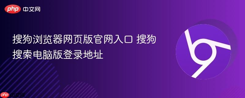 搜狗搜索电脑版登录地址- 搜狗浏览器网页版官网入口