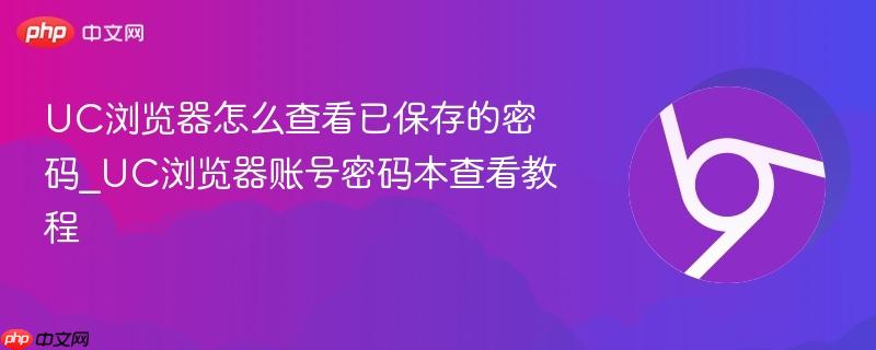UC浏览器账号密码本查看教程- UC浏览器怎么查看已保存的密码