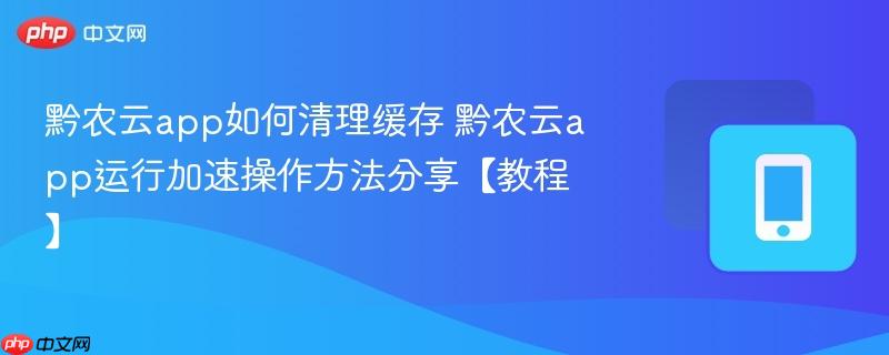 黔农云app运行加速操作方法分享【教程】- 黔农云app如何清理缓存