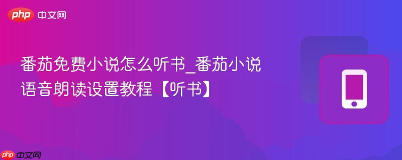 番茄小说语音朗读设置教程【听书】- 番茄免费小说怎么听书