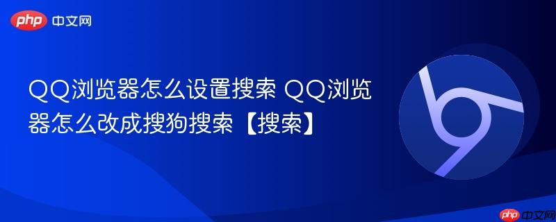 QQ浏览器怎么改成搜狗搜索【搜索】- QQ浏览器怎么设置搜索