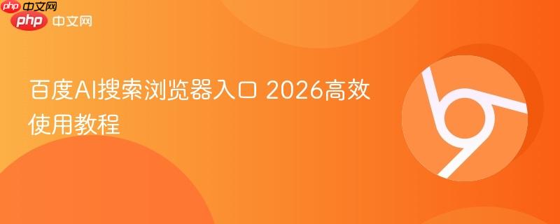 2026高效使用教程- 百度AI搜索浏览器入口