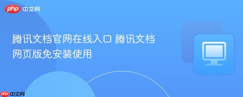 腾讯文档网页版免安装使用- 腾讯文档官网在线入口