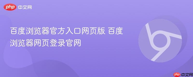 百度浏览器网页登录官网- 百度浏览器官方入口网页版