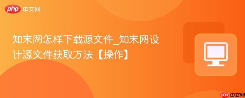 知末网设计源文件获取方法【操作】- 知末网怎样下载源文件