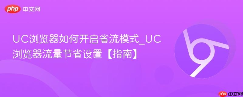 UC浏览器流量节省设置【指南】- UC浏览器如何开启省流模式
