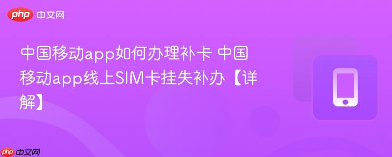 中国移动app线上SIM卡挂失补办【详解】- 中国移动app如何办理补卡