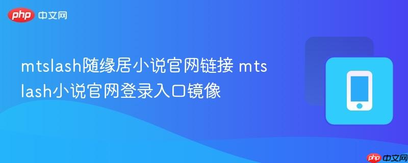 mtslash小说官网登录入口镜像- mtslash随缘居小说官网链接