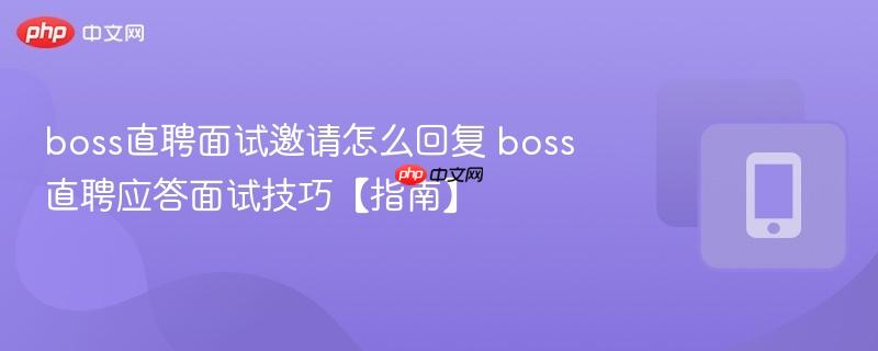 boss直聘应答面试技巧【指南】- boss直聘面试邀请怎么回复