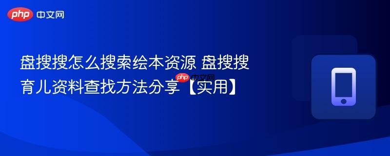 盘搜搜育儿资料查找方法分享【实用】- 盘搜搜怎么搜索绘本资源