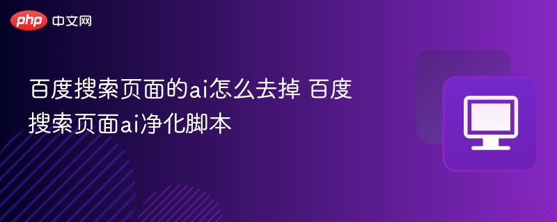 百度搜索页面ai净化脚本- 百度搜索页面的ai怎么去掉