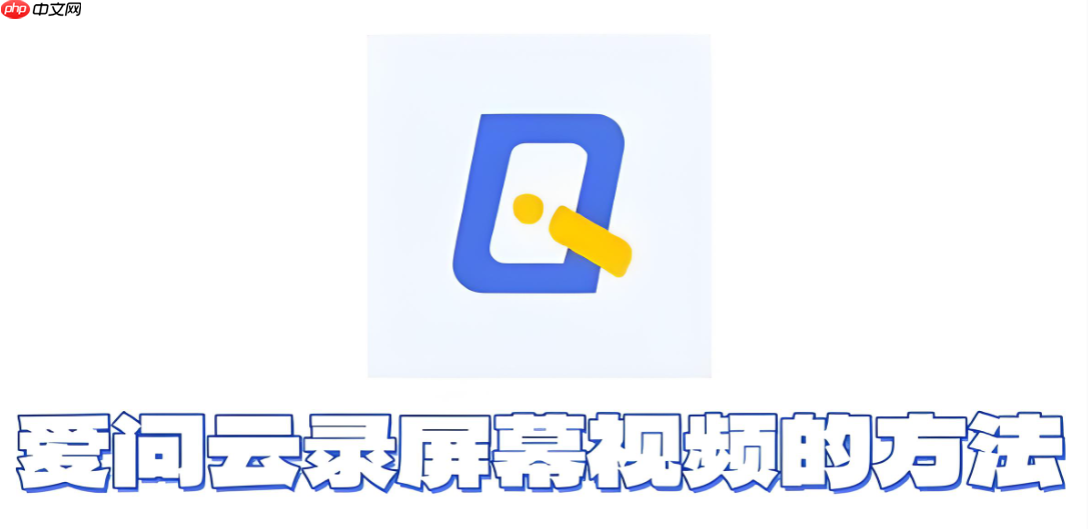 爱问云怎么录屏幕视频？爱问云录屏幕视频的方法-