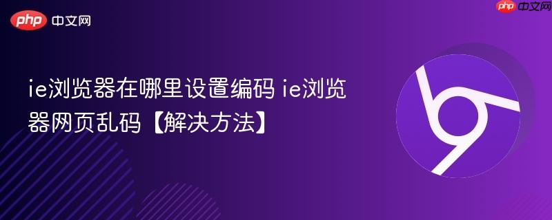 ie浏览器网页乱码【解决方法】- ie浏览器在哪里设置编码