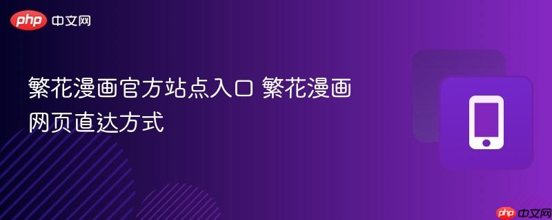 繁花漫画网页直达方式- 繁花漫画官方站点入口