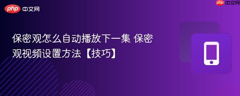 保密观视频设置方法【技巧】- 保密观怎么自动播放下一集