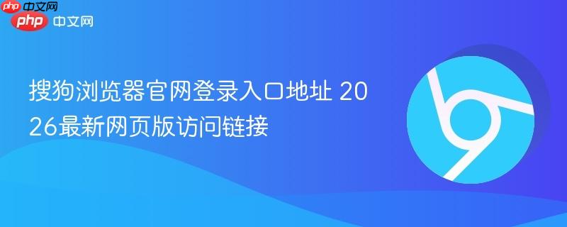 2026最新网页版访问链接- 搜狗浏览器官网登录入口地址